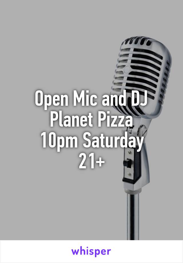 Open Mic and DJ
Planet Pizza
10pm Saturday
21+