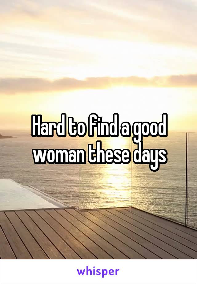 Hard to find a good woman these days