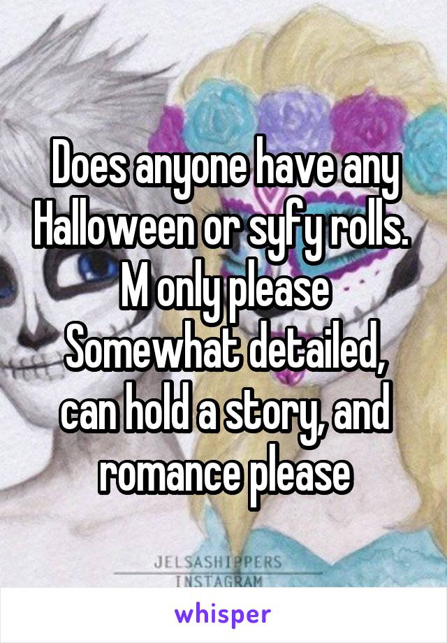 Does anyone have any Halloween or syfy rolls. 
M only please
Somewhat detailed, can hold a story, and romance please