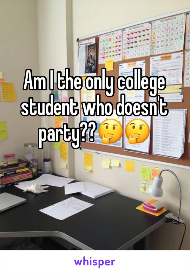 Am I the only college student who doesn't party??ðŸ¤”ðŸ¤”