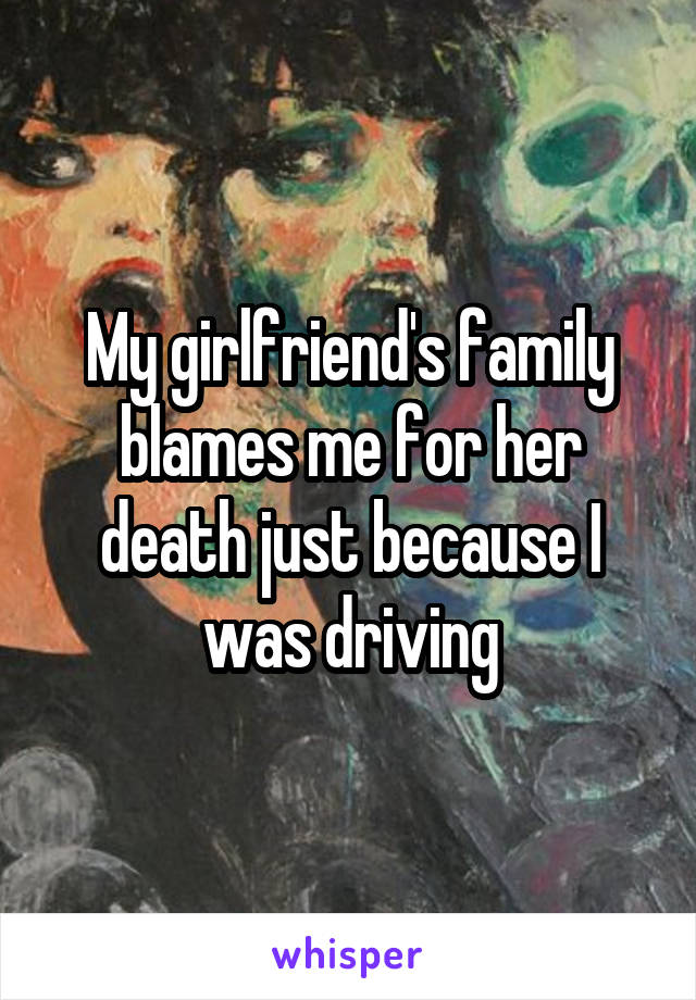 My girlfriend's family blames me for her death just because I was driving