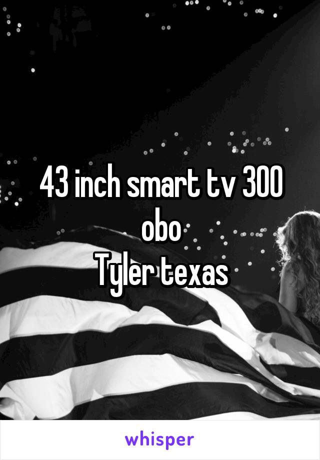 43 inch smart tv 300 obo
Tyler texas