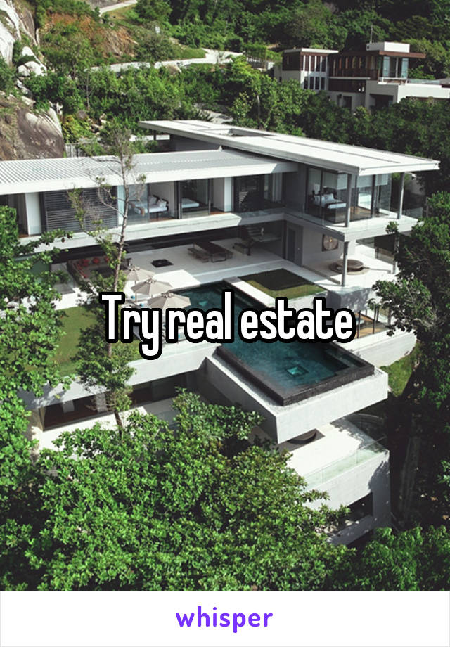 Try real estate