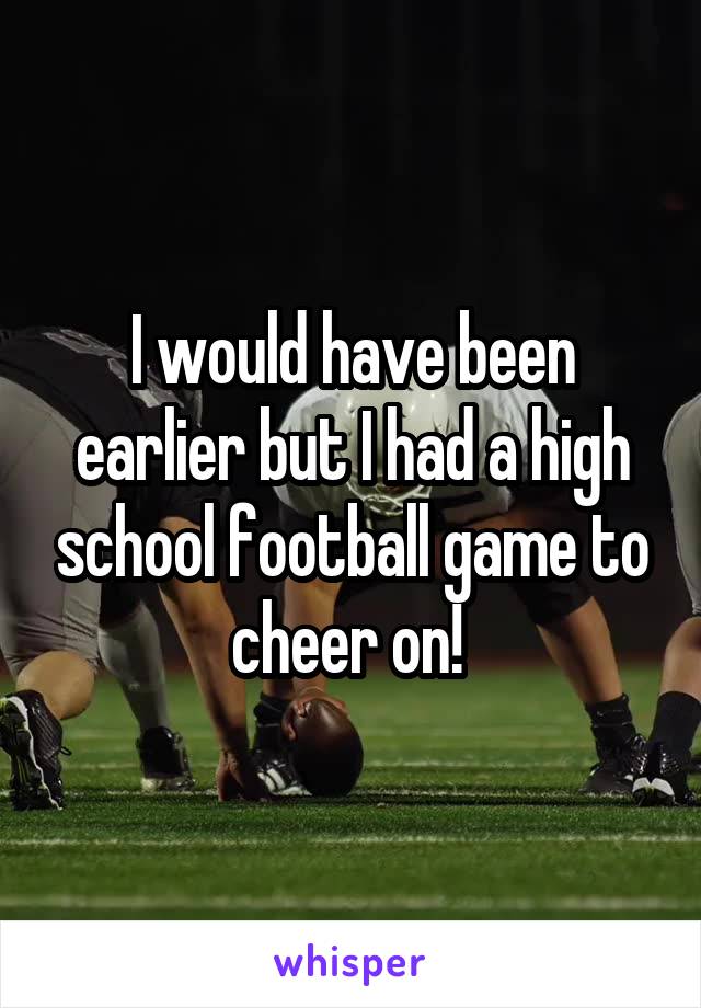 I would have been earlier but I had a high school football game to cheer on! 