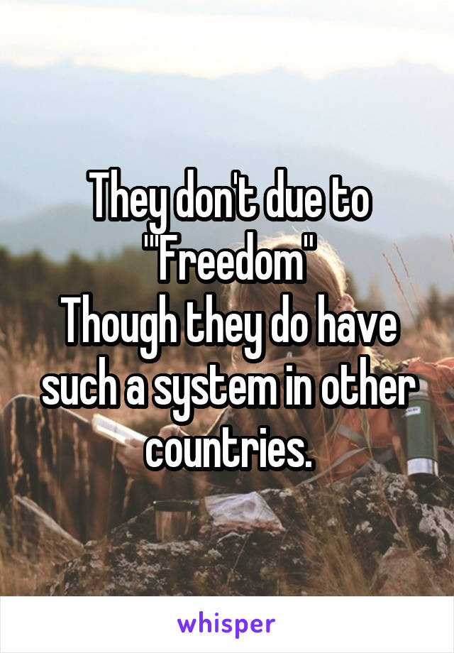 They don't due to "'Freedom"
Though they do have such a system in other countries.