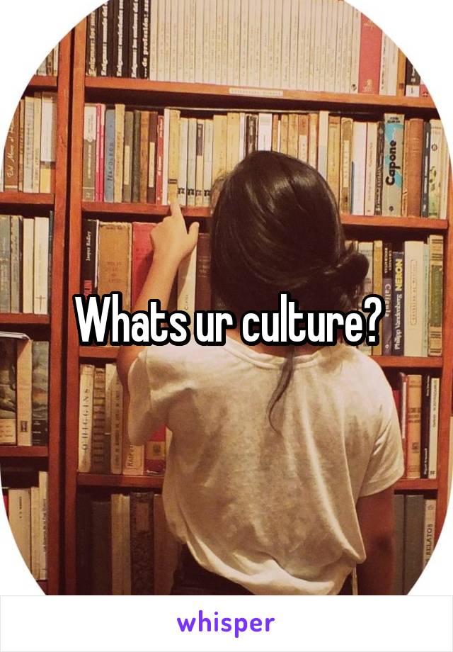 Whats ur culture?