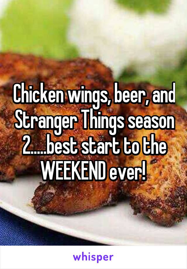 Chicken wings, beer, and Stranger Things season 2.....best start to the WEEKEND ever! 