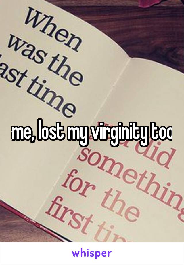 me, lost my virginity too
