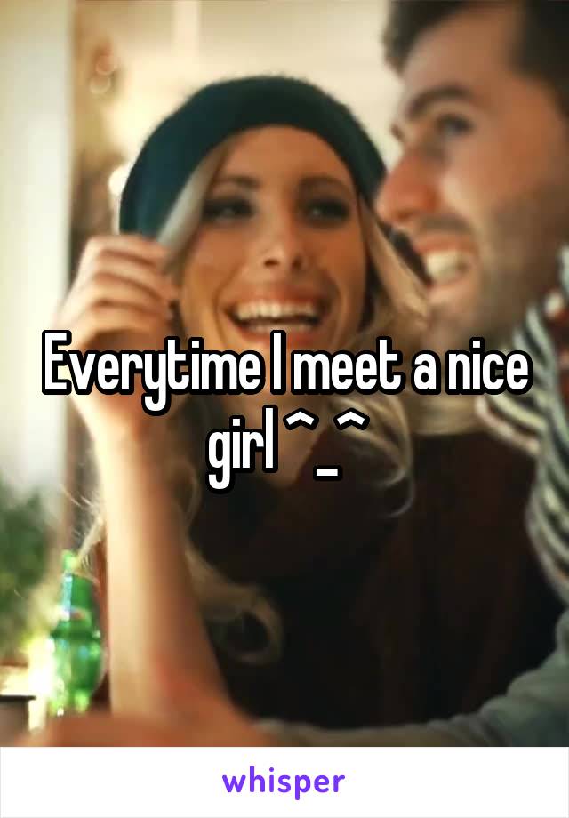 Everytime I meet a nice girl ^_^