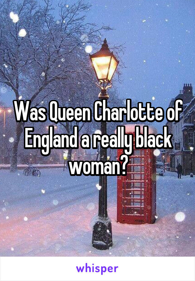 Was Queen Charlotte of England a really black woman?
