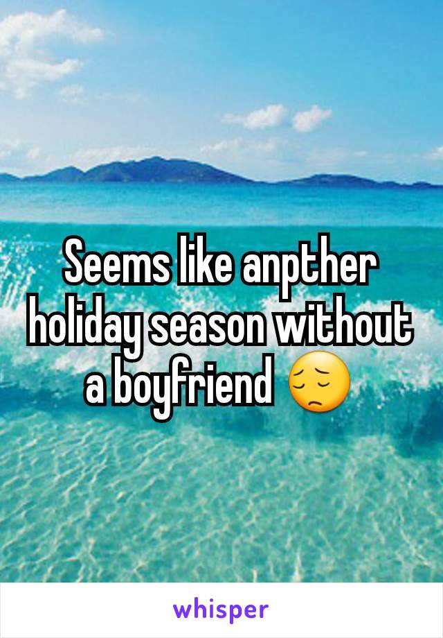 Seems like anpther holiday season without a boyfriend 😔