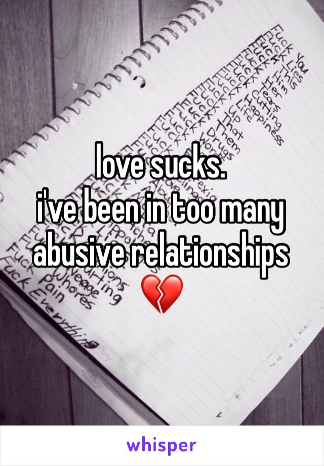 love sucks.
i've been in too many abusive relationships
💔