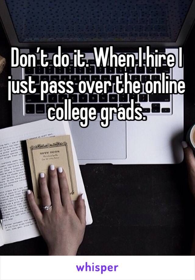 Don’t do it. When I hire I just pass over the online college grads.