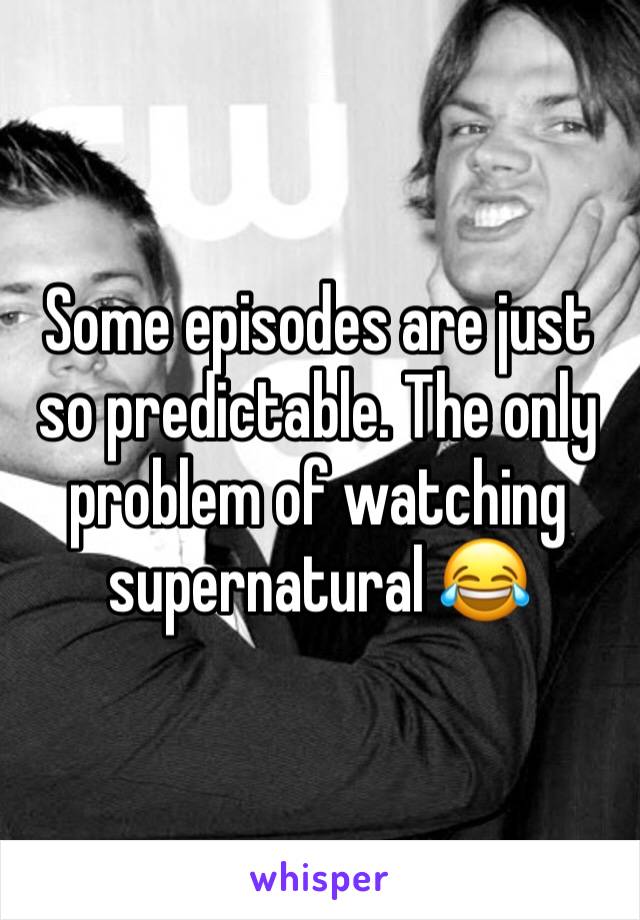 Some episodes are just so predictable. The only problem of watching supernatural 😂