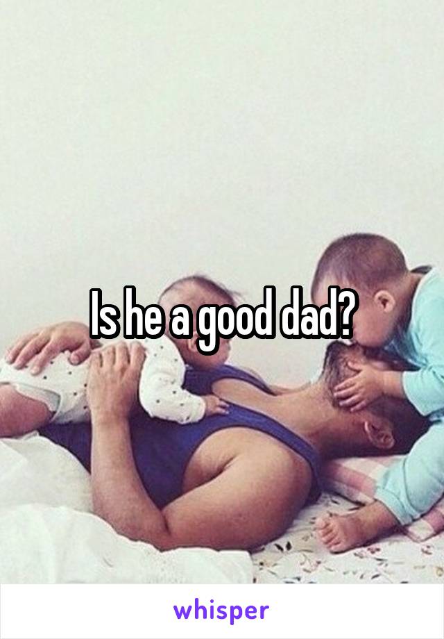 Is he a good dad?