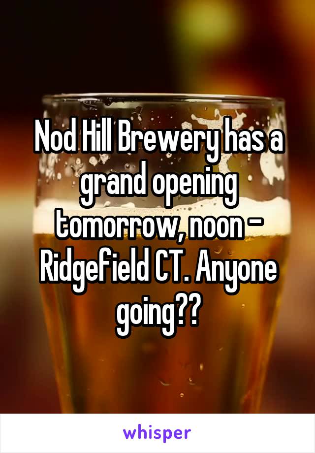 Nod Hill Brewery has a grand opening tomorrow, noon - Ridgefield CT. Anyone going??