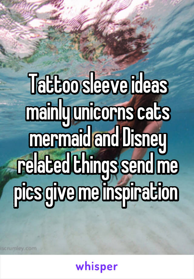 Tattoo sleeve ideas mainly unicorns cats mermaid and Disney related things send me pics give me inspiration 