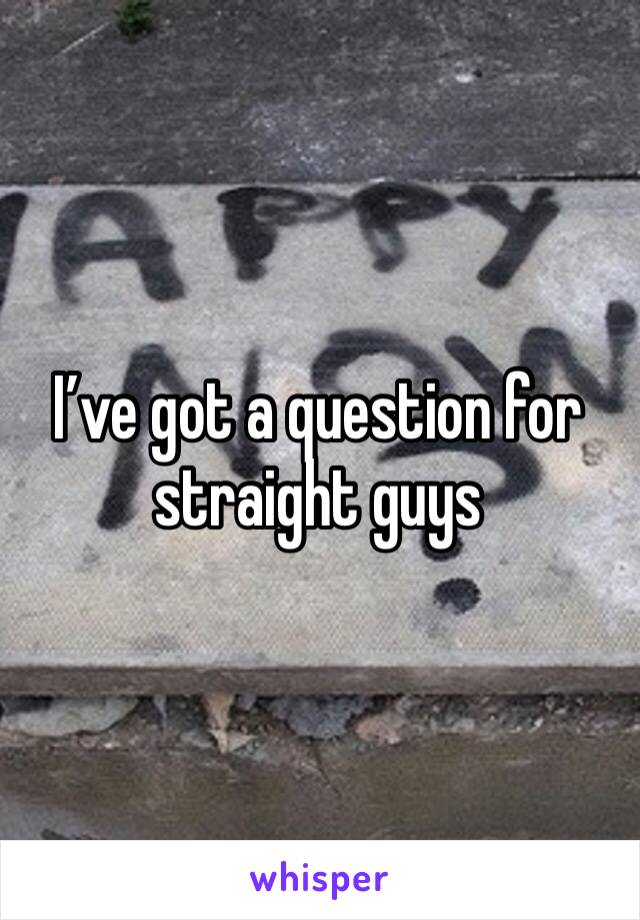 I’ve got a question for straight guys 