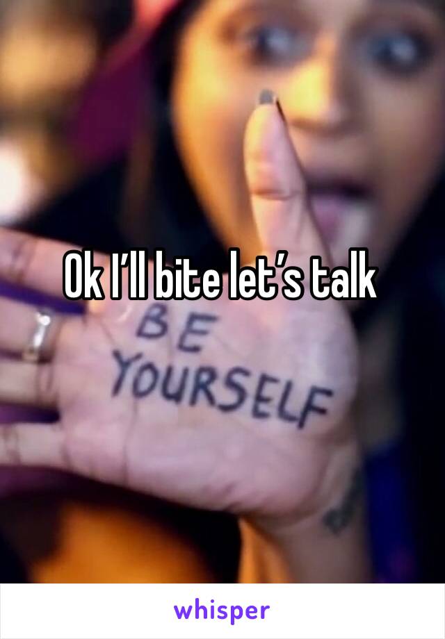 Ok I’ll bite let’s talk