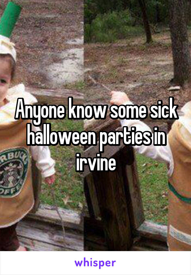 Anyone know some sick halloween parties in irvine