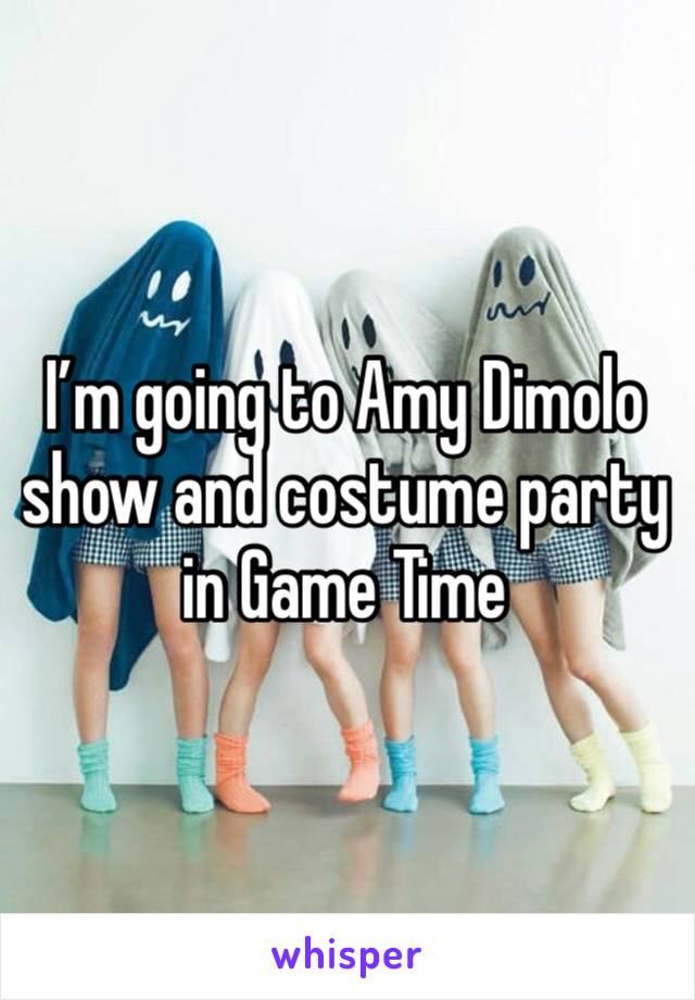 I’m going to Amy Dimolo show and costume party in Game Time 