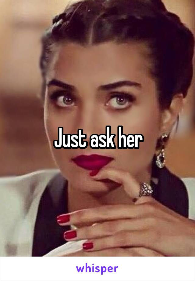 Just ask her