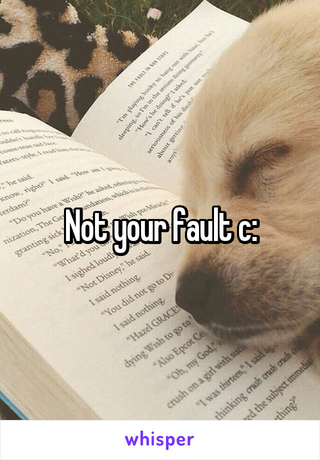 Not your fault c: