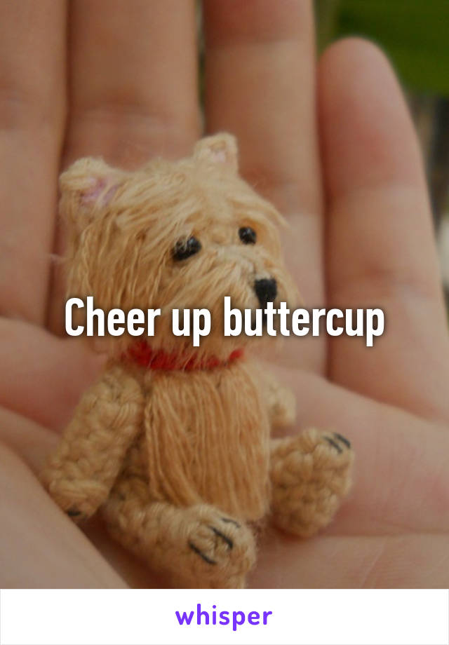 Cheer up buttercup