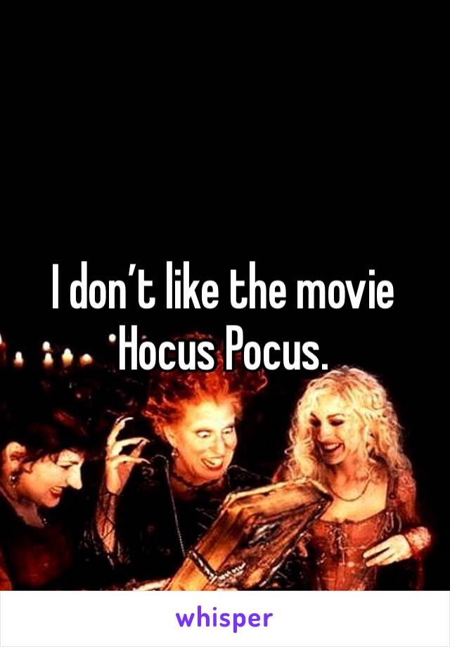 I don’t like the movie Hocus Pocus. 