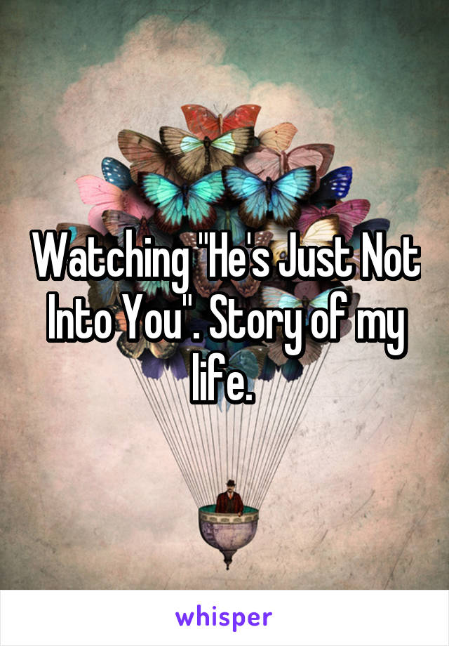 Watching "He's Just Not Into You". Story of my life. 