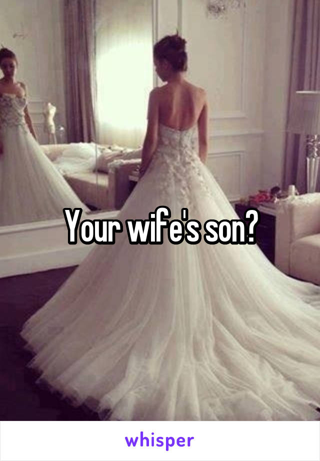 Your wife's son?