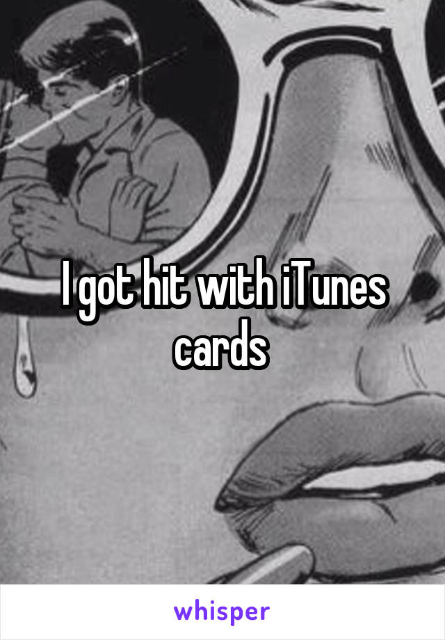 I got hit with iTunes cards 