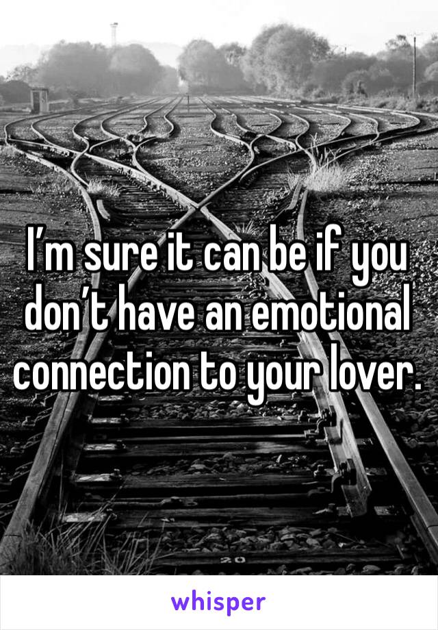 I’m sure it can be if you don’t have an emotional connection to your lover.