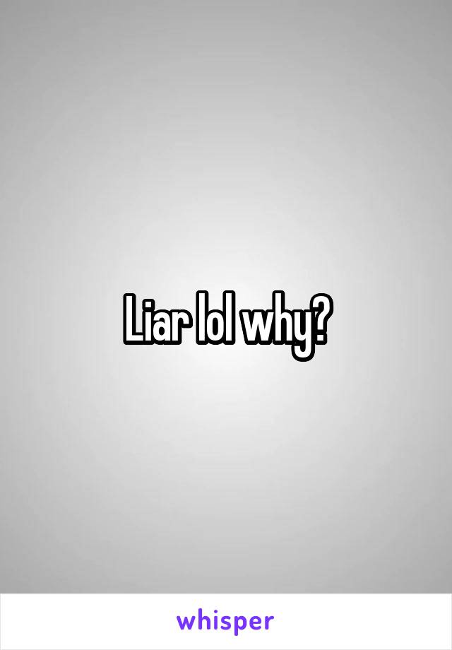 Liar lol why?