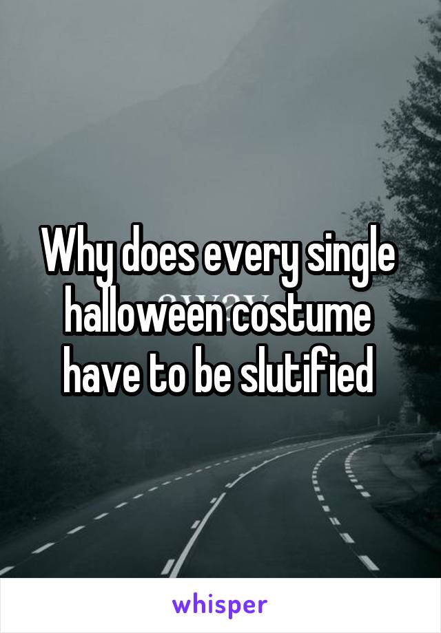 Why does every single  halloween costume  have to be slutified 