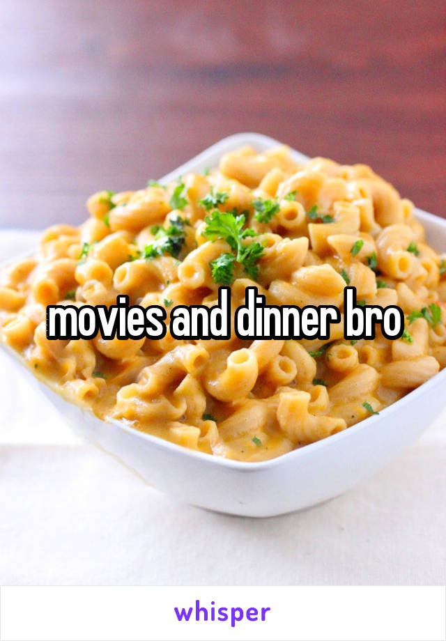 movies and dinner bro