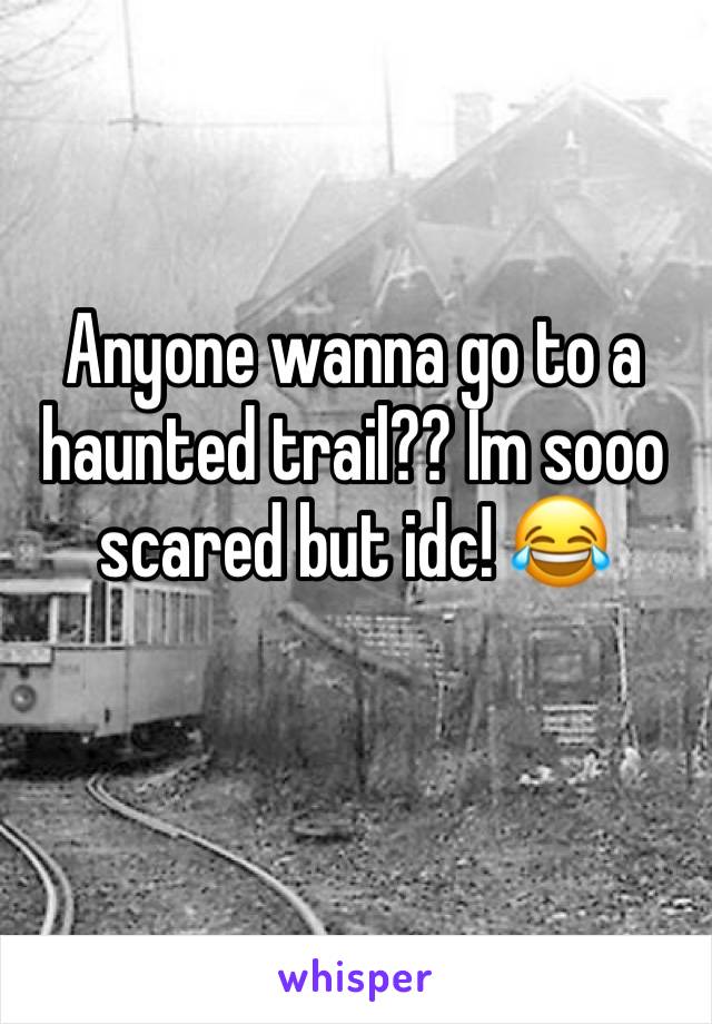 Anyone wanna go to a haunted trail?? Im sooo scared but idc! 😂