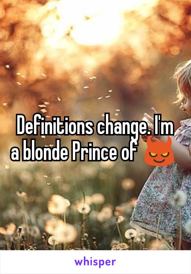 Definitions change. I'm a blonde Prince of 😈 