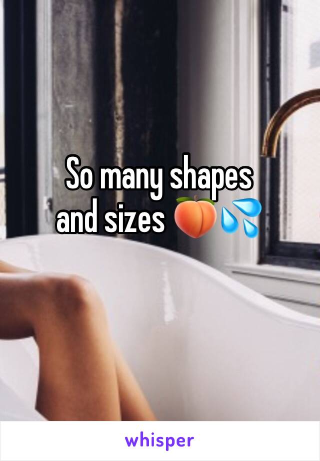 So many shapes and sizes 🍑💦