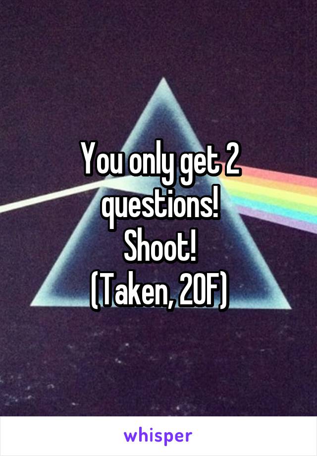 You only get 2 questions!
Shoot!
(Taken, 20F)