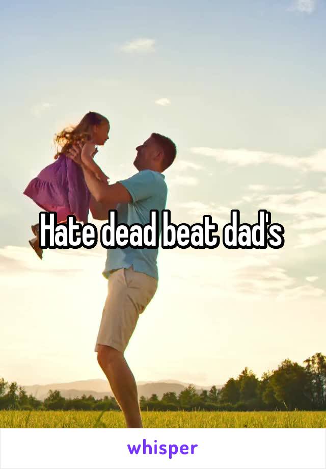 Hate dead beat dad's 