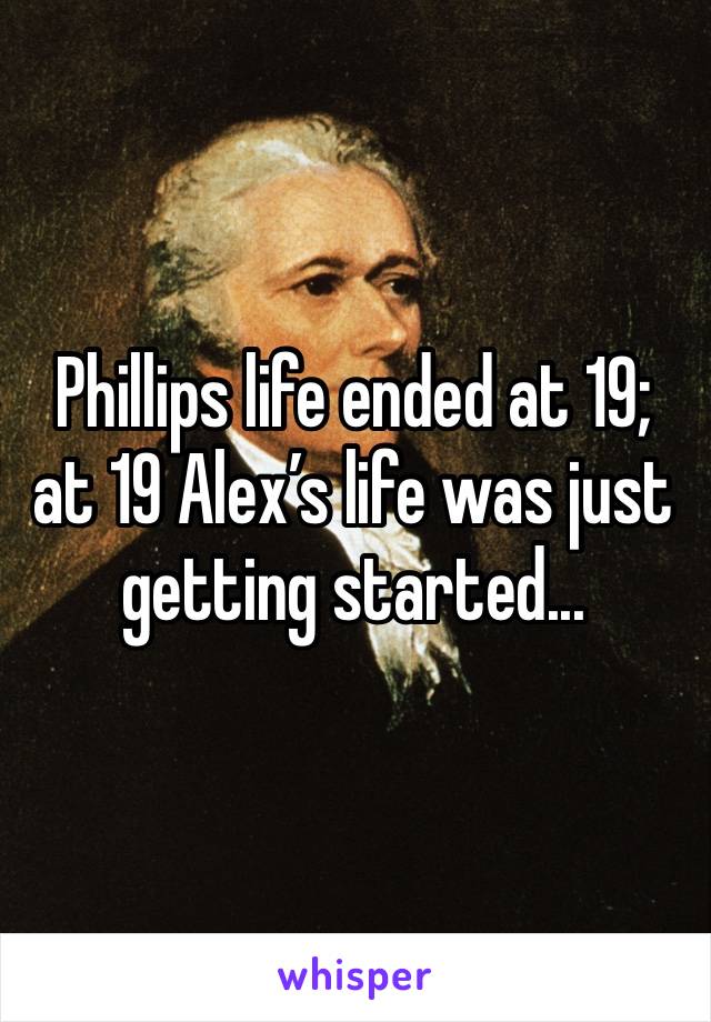 Phillips life ended at 19; at 19 Alex’s life was just getting started...