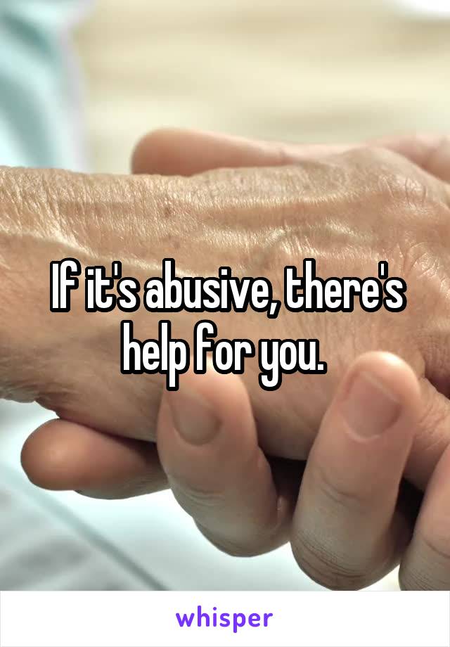 If it's abusive, there's help for you. 