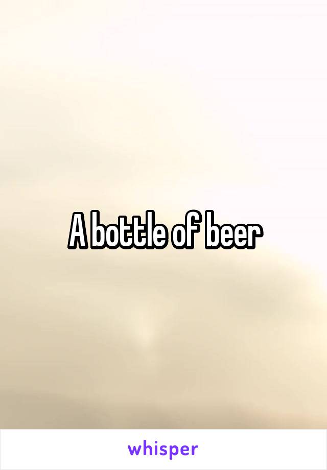 A bottle of beer
