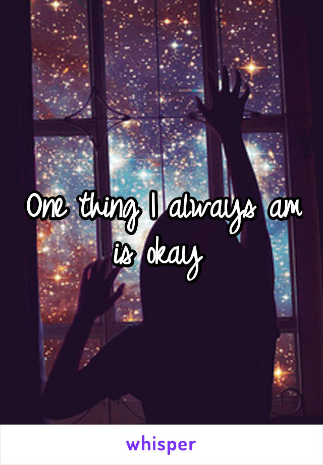 One thing I always am is okay 