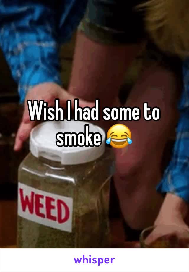 Wish I had some to smoke 😂