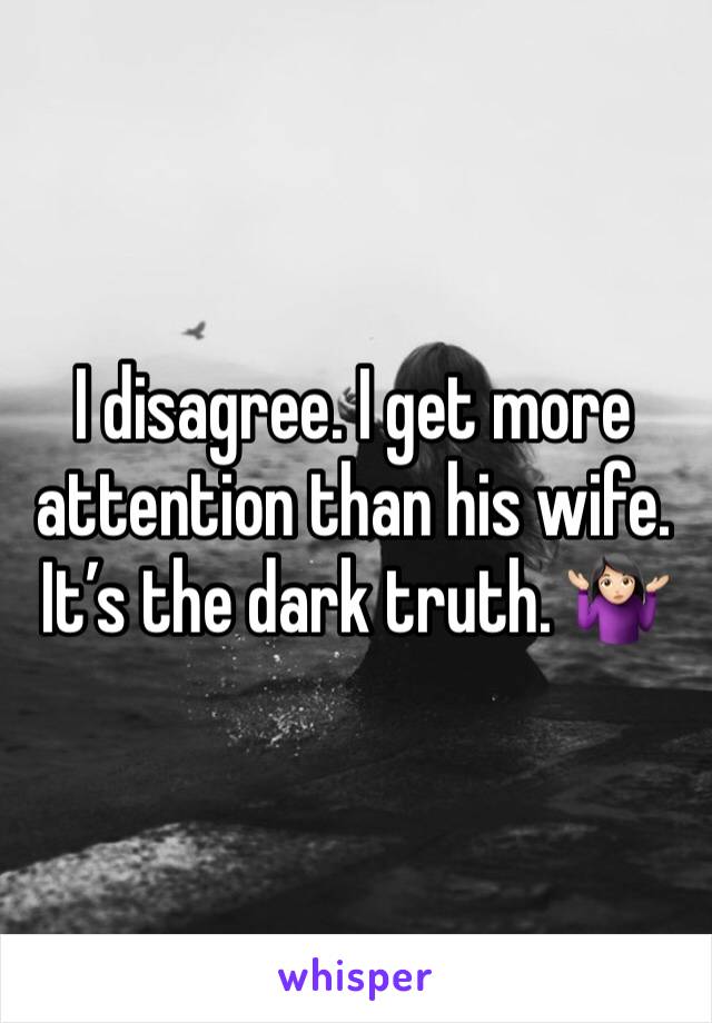 I disagree. I get more attention than his wife. It’s the dark truth. 🤷🏻‍♀️
