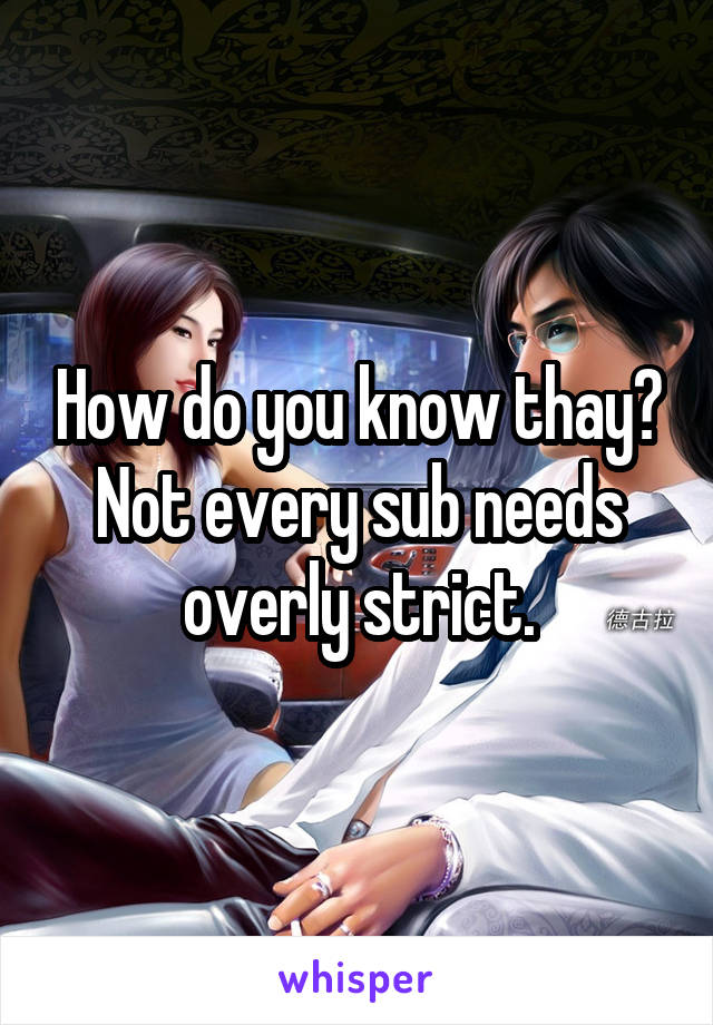 How do you know thay? Not every sub needs overly strict.