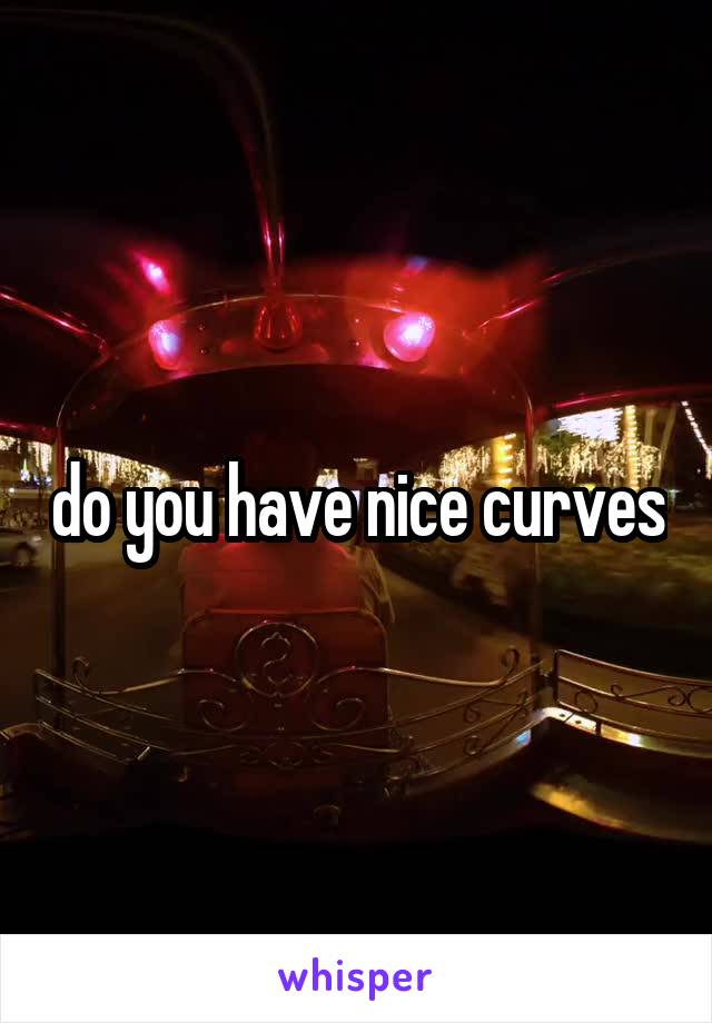 do you have nice curves
