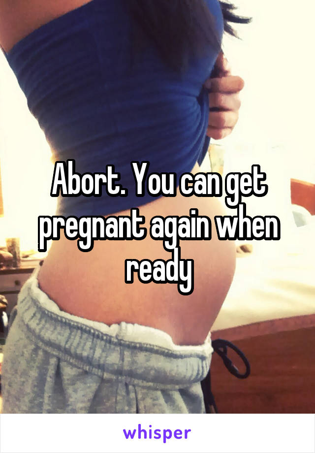 Abort. You can get pregnant again when ready
